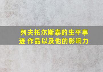 列夫托尔斯泰的生平事迹 作品以及他的影响力